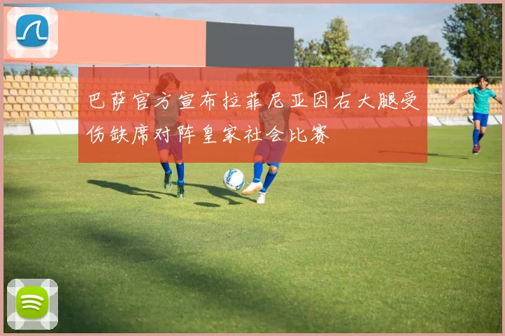 巴萨官方宣布拉菲尼亚因右大腿受伤缺席对阵皇家社会比赛
